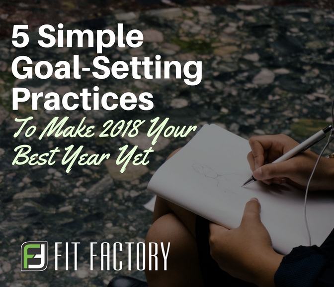 5 Goal-Setting Practices To Make 2018 Your Best Year Yet