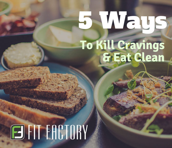 5 Ways To Kill Your Cravings and Eat Clean