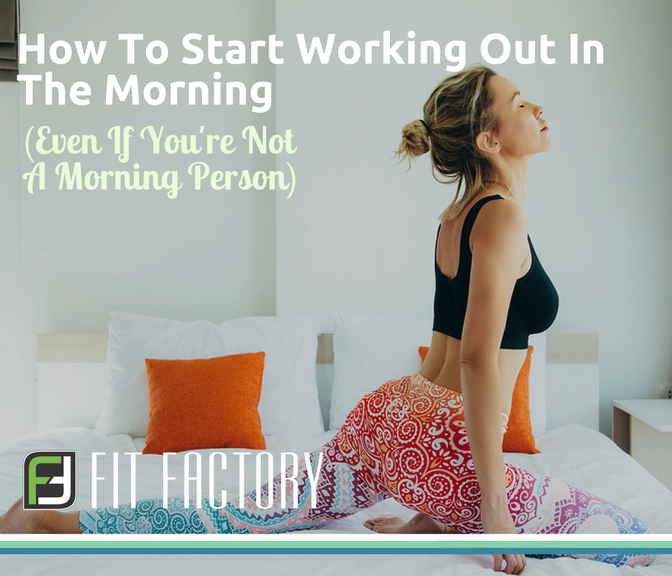 How To Start Working Out In the Morning (Even If You’re Not A Morning Person)